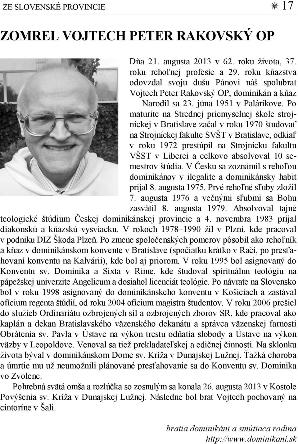 Po maturite na Strednej priemyselnej škole strojníckej v Bratislave začal v roku 1970 študovať na Strojníckej fakulte SVŠT v Bratislave, odkiaľ v roku 1972 prestúpil na Strojnícku fakultu VŠST v