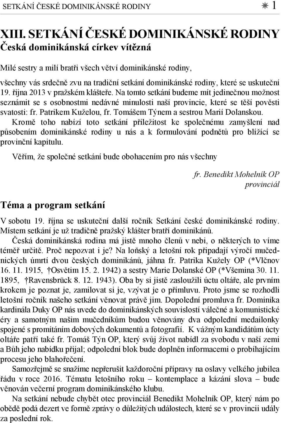 se uskuteční 19. října 2013 v pražském klášteře. Na tomto setkání budeme mít jedinečnou možnost seznámit se s osobnostmi nedávné minulosti naší provincie, které se těší pověsti svatosti: fr.