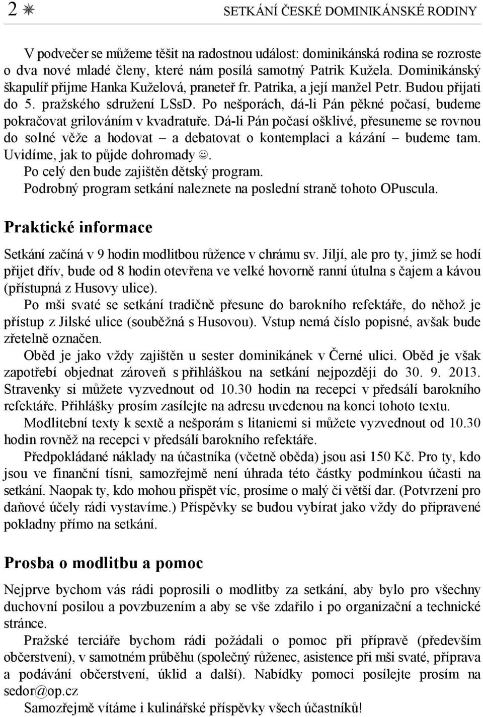 Po nešporách, dá-li Pán pěkné počasí, budeme pokračovat grilováním v kvadratuře. Dá-li Pán počasí ošklivé, přesuneme se rovnou do solné věže a hodovat a debatovat o kontemplaci a kázání budeme tam.