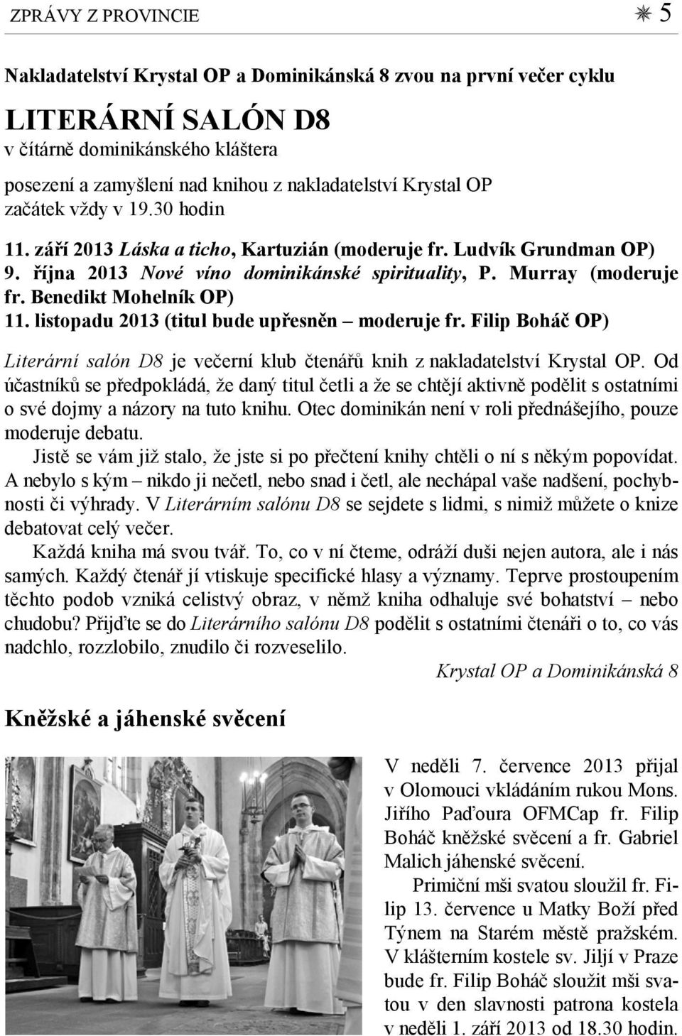 Benedikt Mohelník OP) 11. listopadu 2013 (titul bude upřesněn moderuje fr. Filip Boháč OP) Literární salón D8 je večerní klub čtenářů knih z nakladatelství Krystal OP.