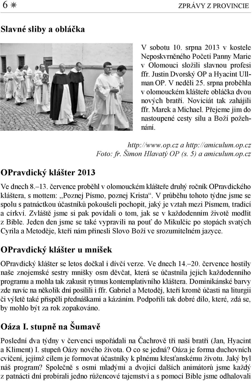 Přejeme jim do nastoupené cesty sílu a Boží požehnání. http://www.op.cz a http://amiculum.op.cz Foto: fr. Šimon Hlavatý OP (s. 5) a amiculum.op.cz Ve dnech 8. 13.