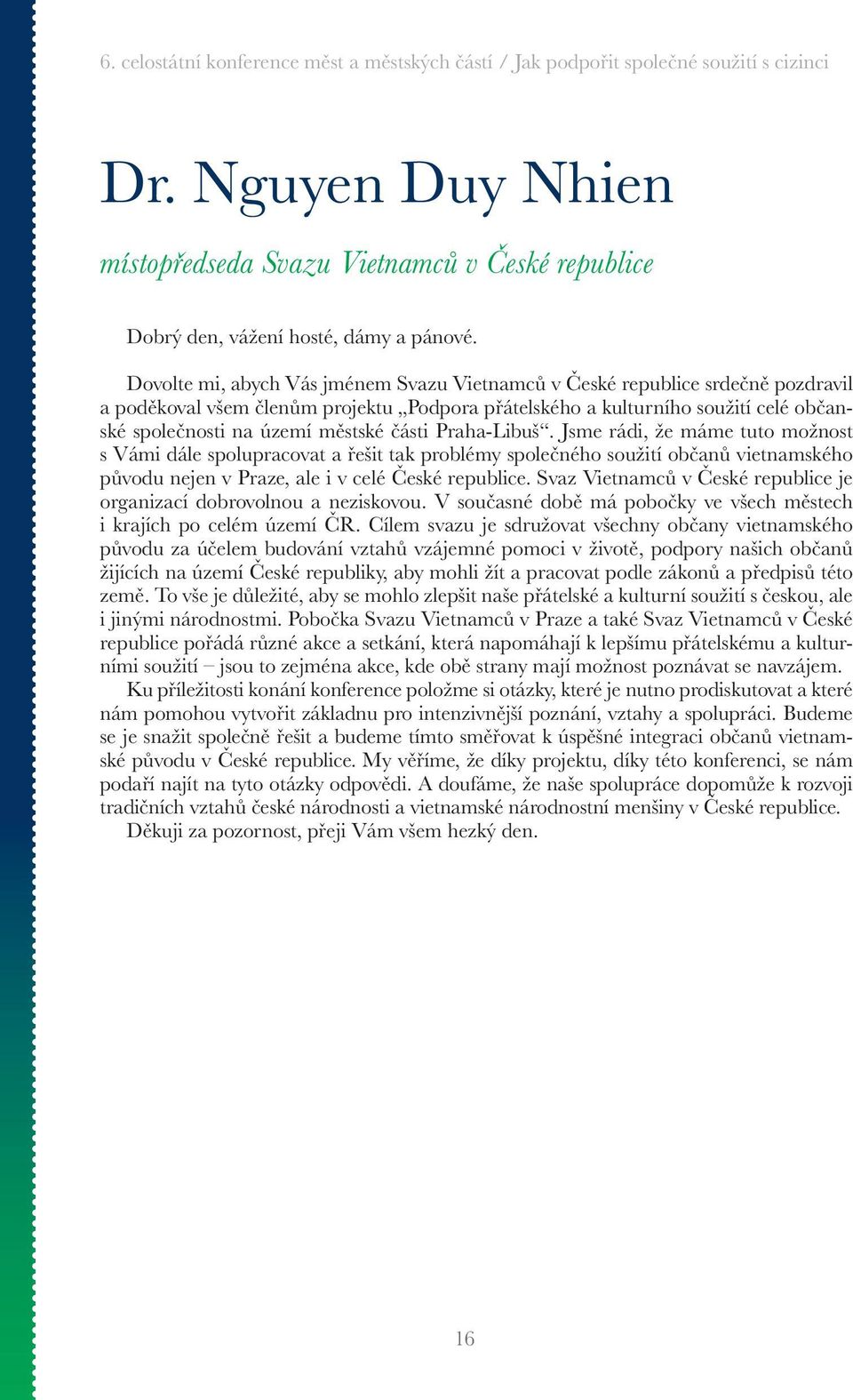 části Praha-Libuš. Jsme rádi, že máme tuto možnost s Vámi dále spolupracovat a řešit tak problémy společného soužití občanů vietnamského původu nejen v Praze, ale i v celé České republice.