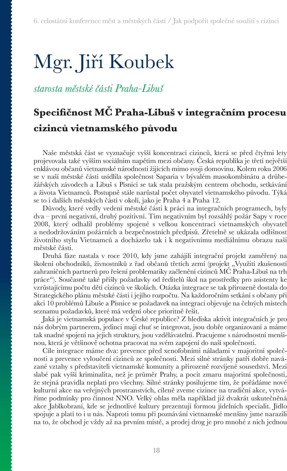 Kolem roku 2006 se v naší městské části usídlila společnost Saparia v bývalém masokombinátu a drůbežářských závodech a Libuš s Písnicí se tak stala pražským centrem obchodu, setkávání a života