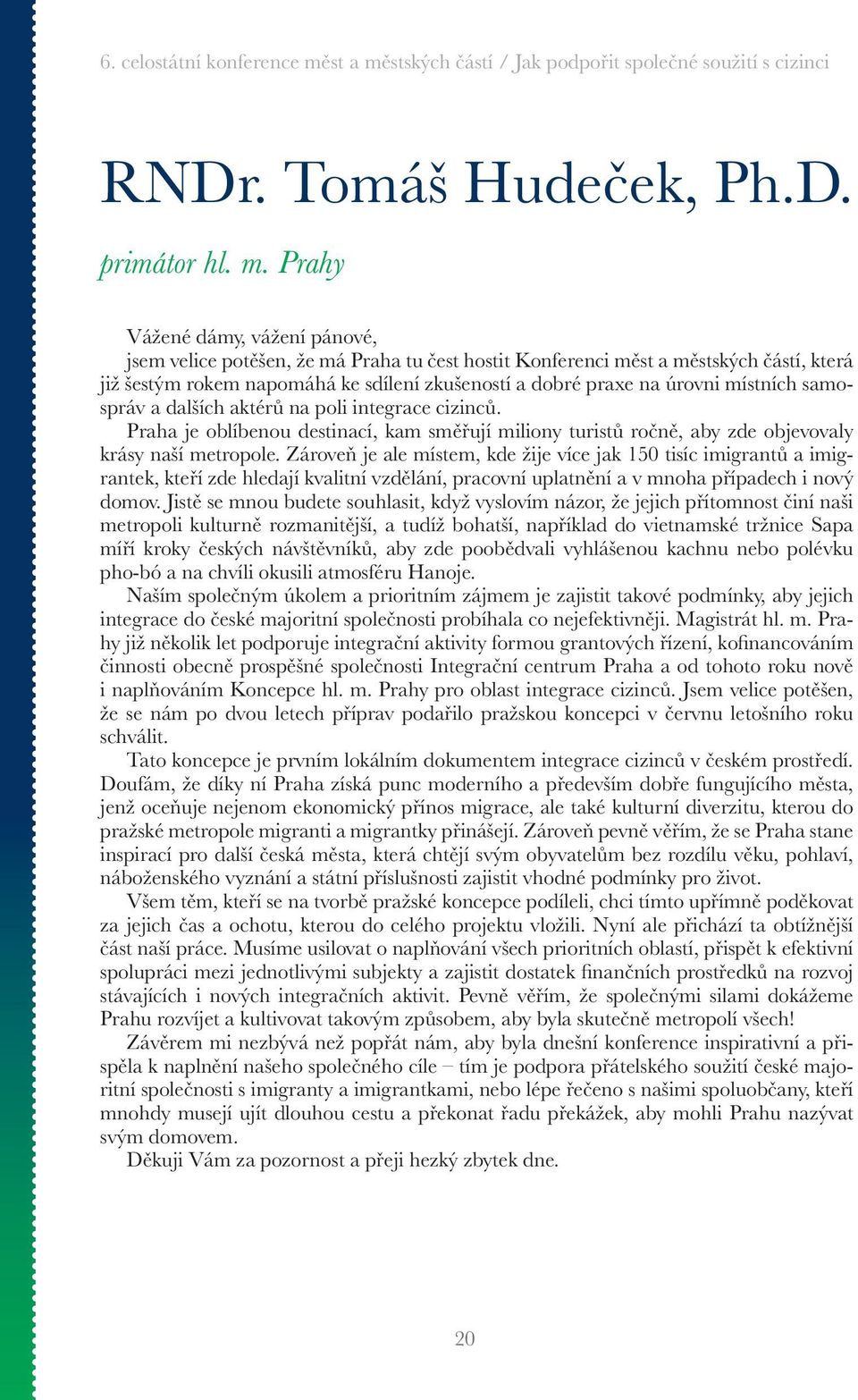 místních samospráv a dalších aktérů na poli integrace cizinců. Praha je oblíbenou destinací, kam směřují miliony turistů ročně, aby zde objevovaly krásy naší metropole.