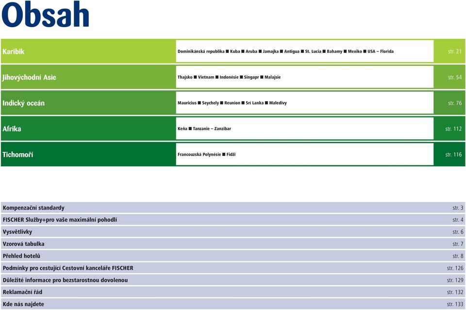 76 Afrika Keňa Tanzanie Zanzibar str. 112 Tichomoří Francouzská Polynésie Fidži str. 116 Kompenzační standardy str.
