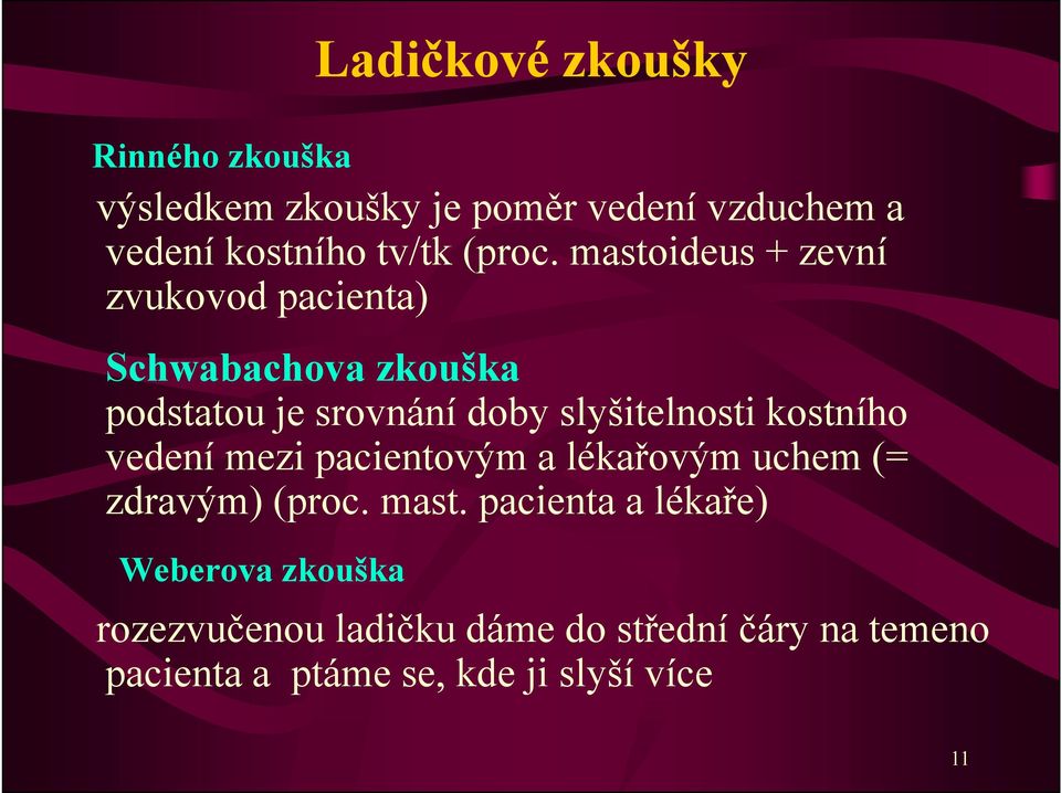 mastoideus + zevní zvukovod pacienta) Schwabachova zkouška podstatou je srovnání doby slyšitelnosti