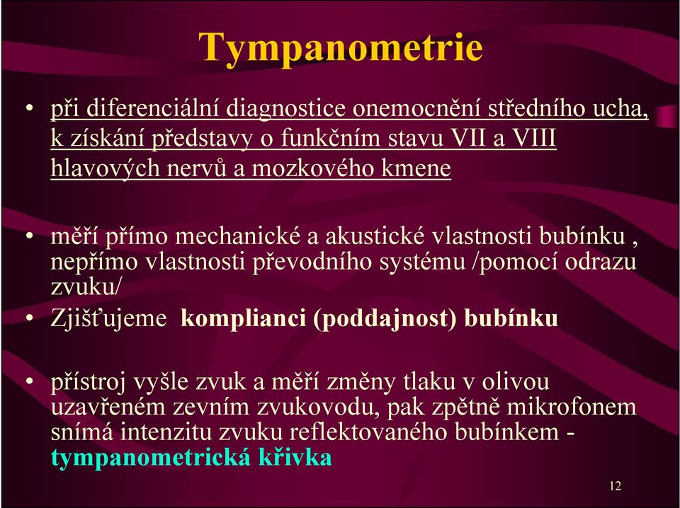 systému /pomocí odrazu zvuku/ Zjišťujeme komplianci (poddajnost) bubínku přístroj vyšle zvuk a měří změny tlaku v olivou