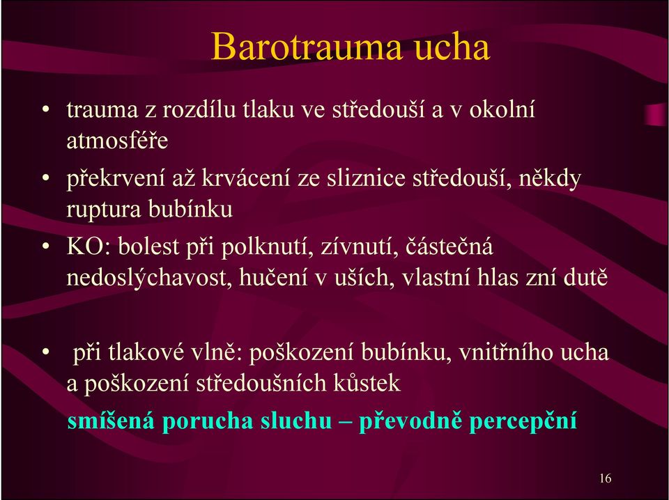 částečná nedoslýchavost, hučení v uších, vlastní hlas zní dutě při tlakové vlně: poškození