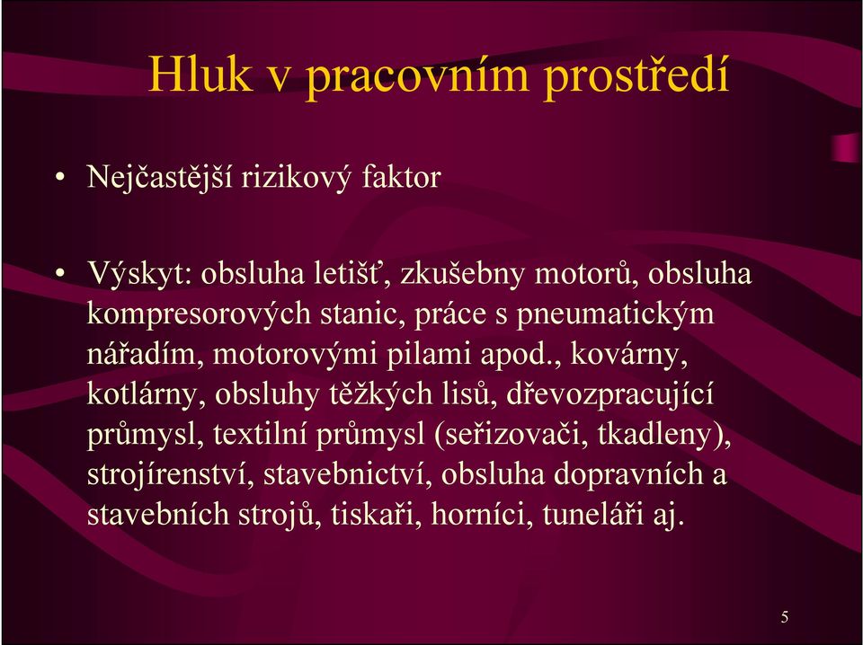 , kovárny, kotlárny, obsluhy těžkých lisů, dřevozpracující průmysl, textilní průmysl (seřizovači,