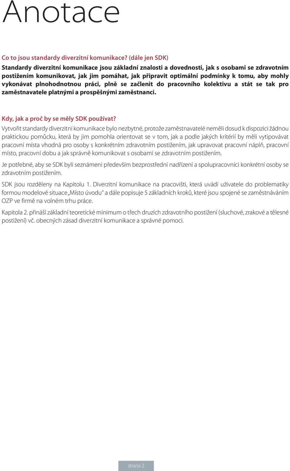 mohly vykonávat plnohodnotnou práci, plně se začlenit do pracovního kolektivu a stát se tak pro zaměstnavatele platnými a prospěšnými zaměstnanci. Kdy, jak a proč by se měly SDK používat?