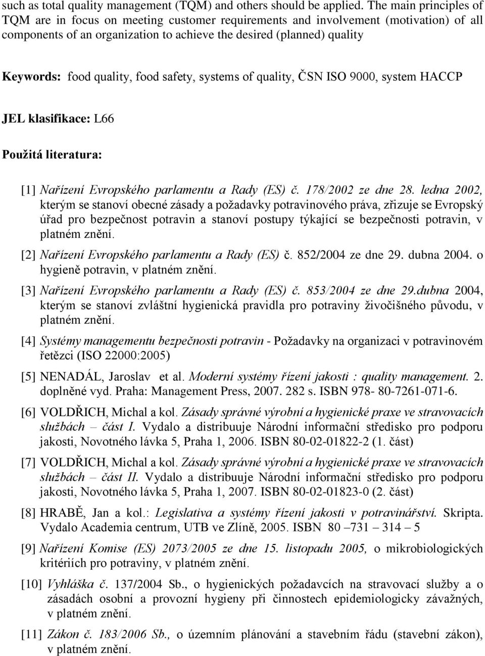 quality, food safety, systems of quality, ČSN ISO 9000, system HACCP JEL klasifikace: L66 Použitá literatura: [1] Nařízení Evropského parlamentu a Rady (ES) č. 178/2002 ze dne 28.