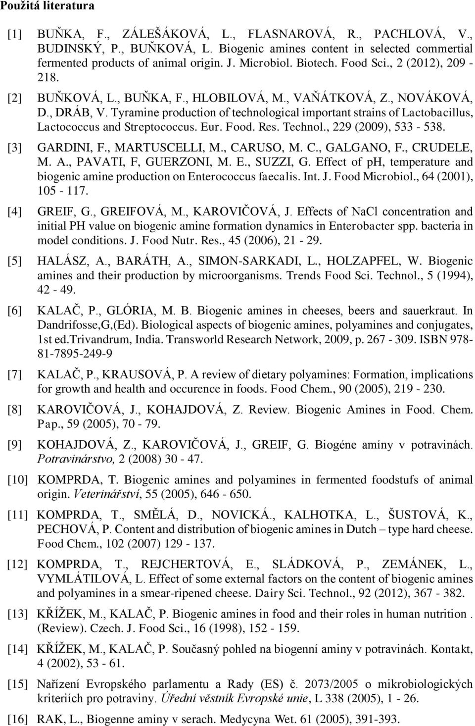 Tyramine production of technological important strains of Lactobacillus, Lactococcus and Streptococcus. Eur. Food. Res. Technol., 229 (2009), 533-538. [3] GARDINI, F., MARTUSCELLI, M., CARUSO, M. C., GALGANO, F.