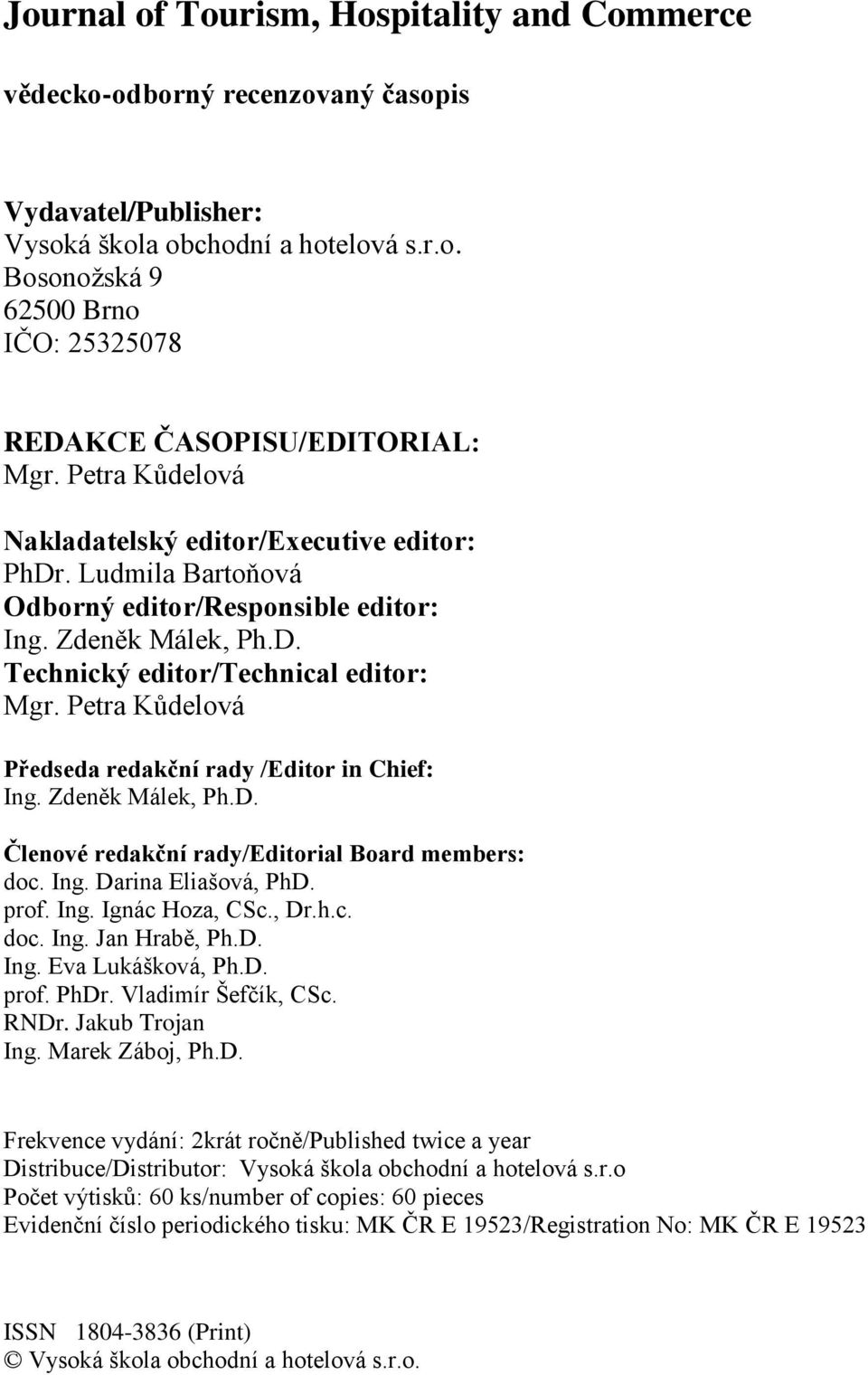 Petra Kůdelová Předseda redakční rady /Editor in Chief: Ing. Zdeněk Málek, Ph.D. Členové redakční rady/editorial Board members: doc. Ing. Darina Eliašová, PhD. prof. Ing. Ignác Hoza, CSc., Dr.h.c. doc. Ing. Jan Hrabě, Ph.