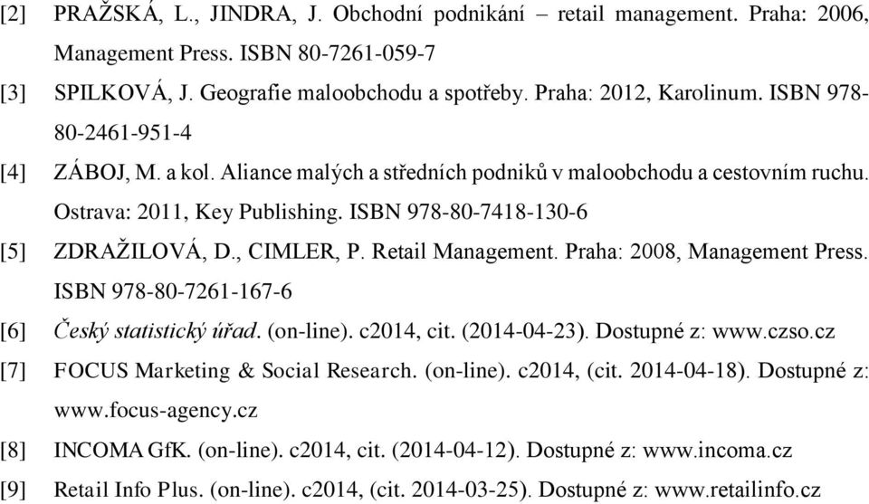 Retail Management. Praha: 2008, Management Press. ISBN 978-80-7261-167-6 [6] Český statistický úřad. (on-line). c2014, cit. (2014-04-23). Dostupné z: www.czso.cz [7] FOCUS Marketing & Social Research.