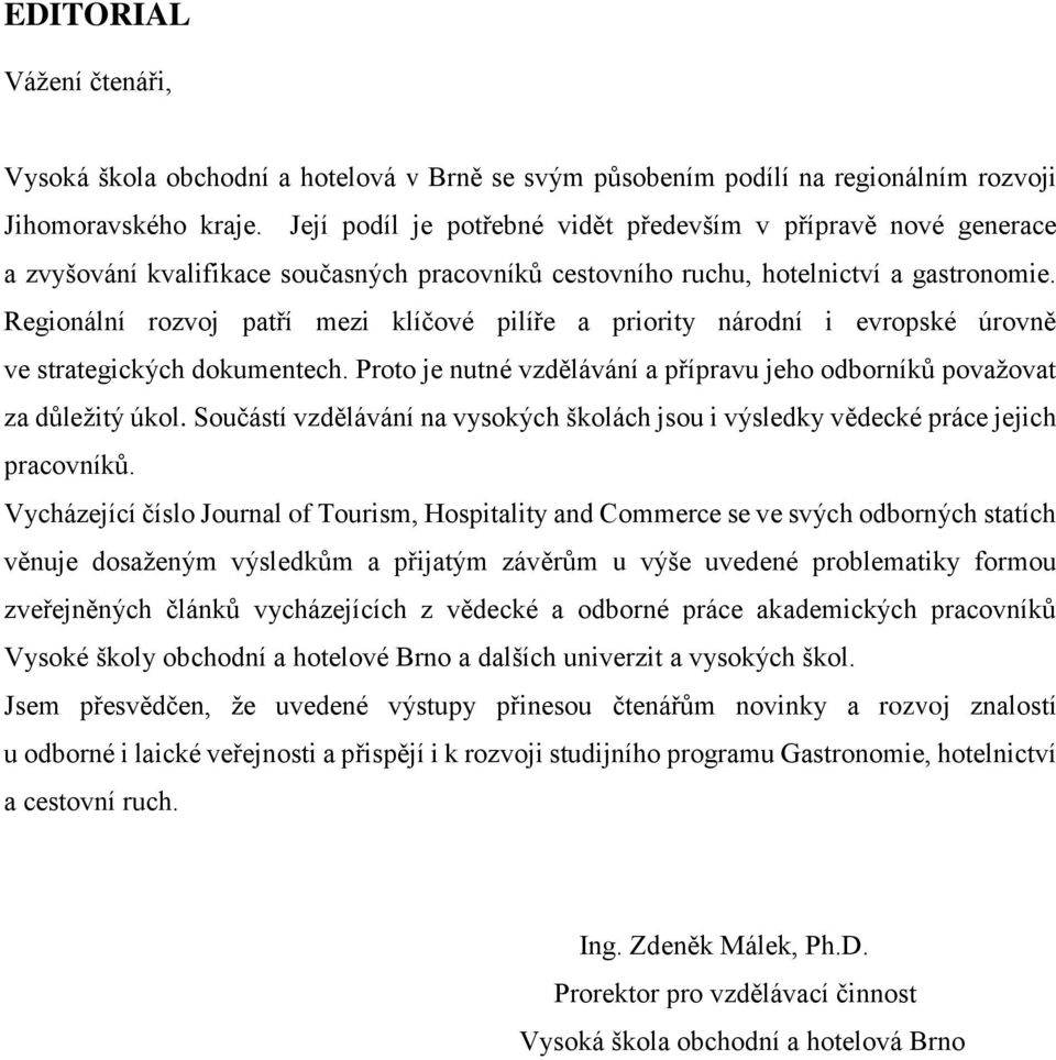 Regionální rozvoj patří mezi klíčové pilíře a priority národní i evropské úrovně ve strategických dokumentech. Proto je nutné vzdělávání a přípravu jeho odborníků považovat za důležitý úkol.