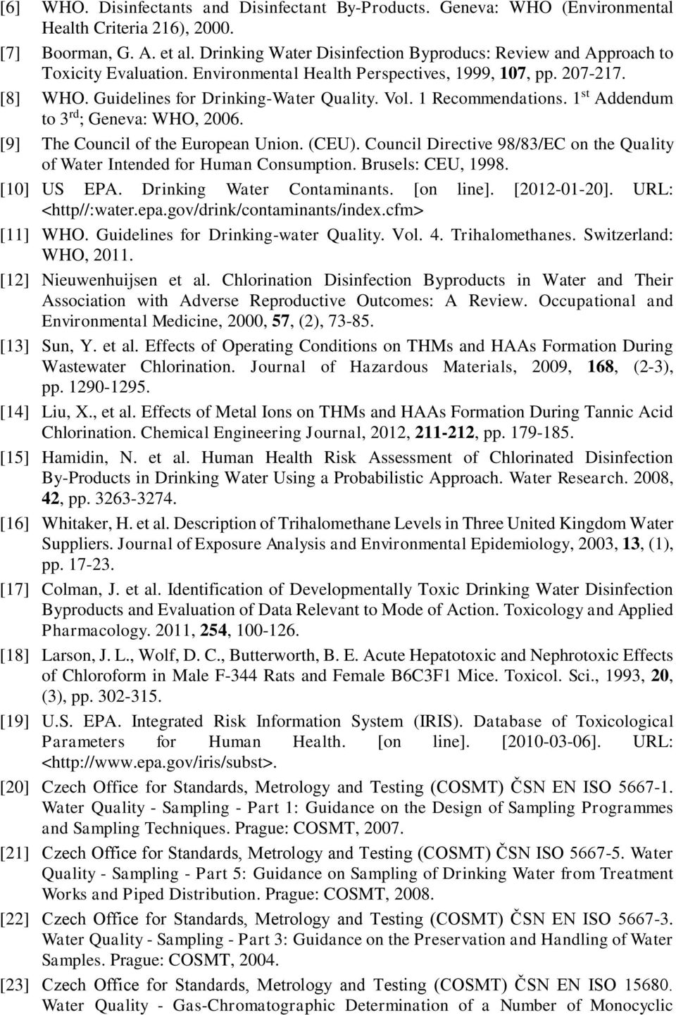 1 Recommendations. 1 st Addendum to 3 rd ; Geneva: WHO, 2006. [9] The Council of the European Union. (CEU). Council Directive 98/83/EC on the Quality of Water Intended for Human Consumption.