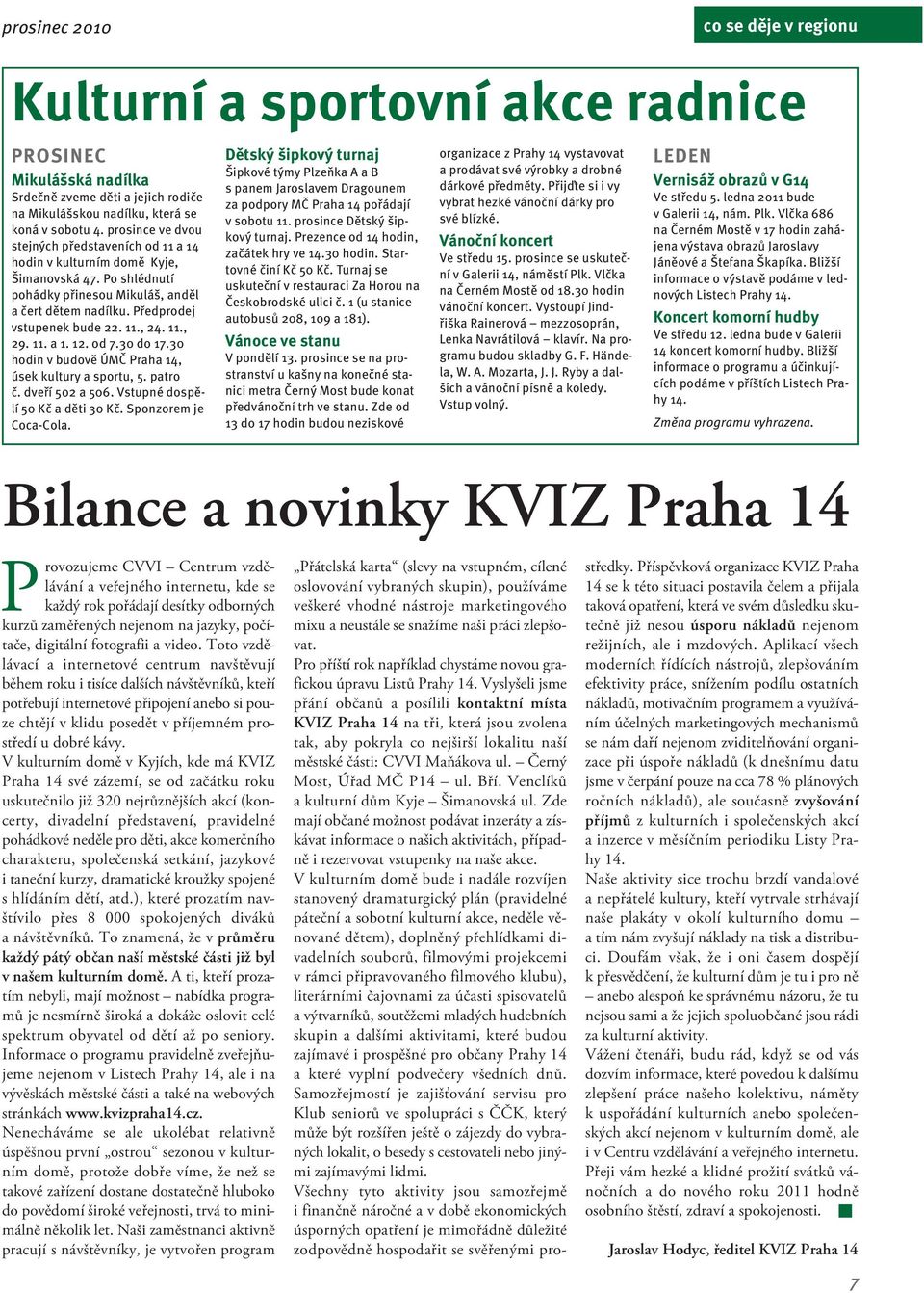 11., 29. 11. a 1. 12. od 7.30 do 17.30 hodin v budově ÚMČ Praha 14, úsek kultury a sportu, 5. patro č. dveří 502 a 506. Vstupné dospělí 50 Kč a děti 30 Kč. Sponzorem je Coca-Cola.