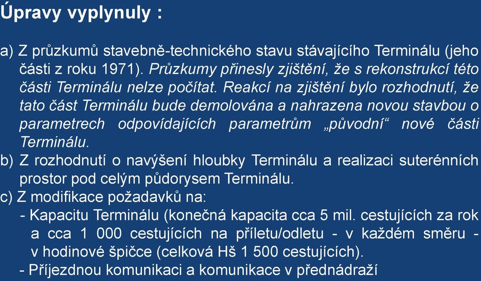 Reakcí na zjištění bylo rozhodnutí, že tato část Terminálu bude demolována a nahrazena novou stavbou o parametrech odpovídajících parametrům původní nové části Terminálu.