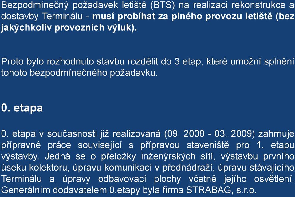 2009) zahrnuje přípravné práce související s přípravou staveniště pro 1. etapu výstavby.