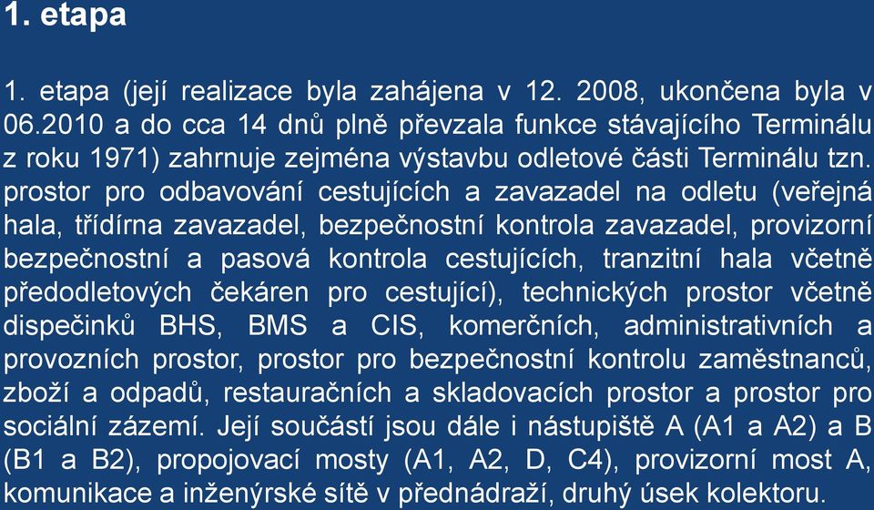 prostor pro odbavování cestujících a zavazadel na odletu (veřejná hala, třídírna zavazadel, bezpečnostní kontrola zavazadel, provizorní bezpečnostní a pasová kontrola cestujících, tranzitní hala