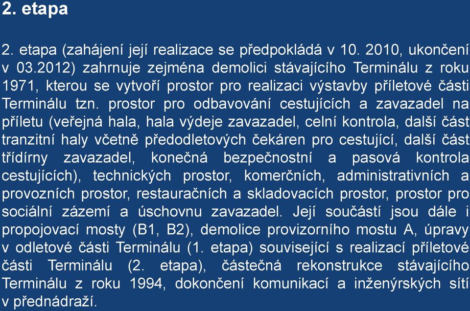 prostor pro odbavování cestujících a zavazadel na příletu (veřejná hala, hala výdeje zavazadel, celní kontrola, další část tranzitní haly včetně předodletových čekáren pro cestující, další část