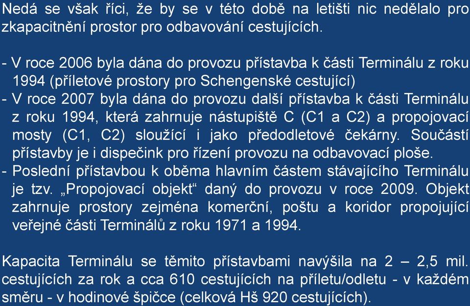 1994, která zahrnuje nástupiště C (C1 a C2) a propojovací mosty (C1, C2) sloužící i jako předodletové čekárny. Součástí přístavby je i dispečink pro řízení provozu na odbavovací ploše.