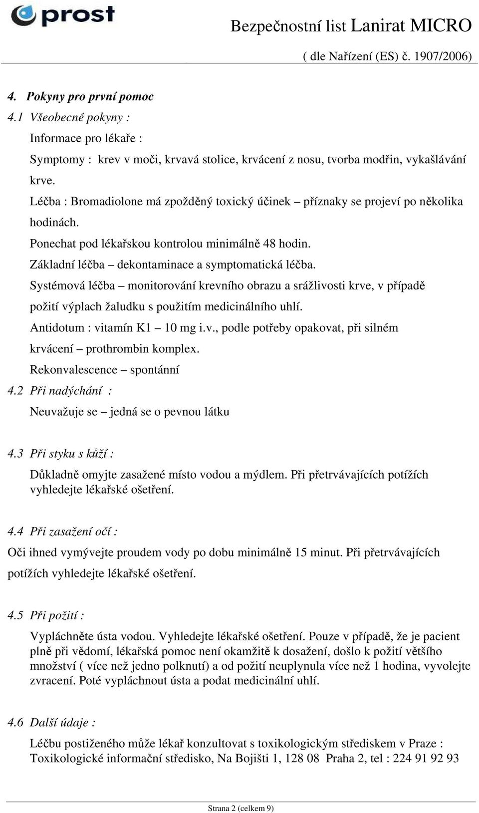 Systémová léčba monitorování krevního obrazu a srážlivosti krve, v případě požití výplach žaludku s použitím medicinálního uhlí. Antidotum : vitamín K1 10 mg i.v., podle potřeby opakovat, při silném krvácení prothrombin komplex.