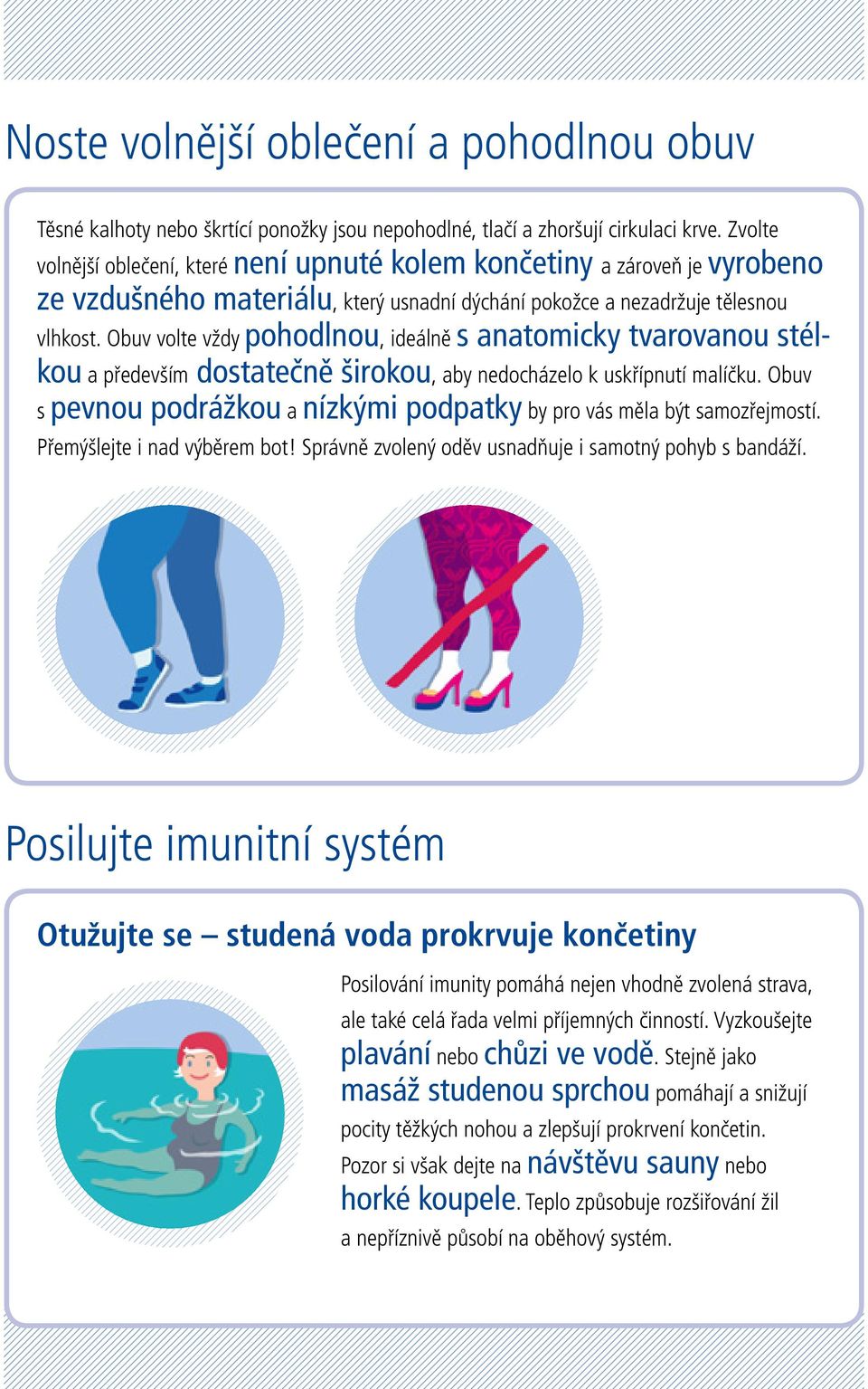 Obuv volte vždy pohodlnou, ideálně s anatomicky tvarovanou stélkou a především dostatečně širokou, aby docházelo k uskřípnutí malíčku.