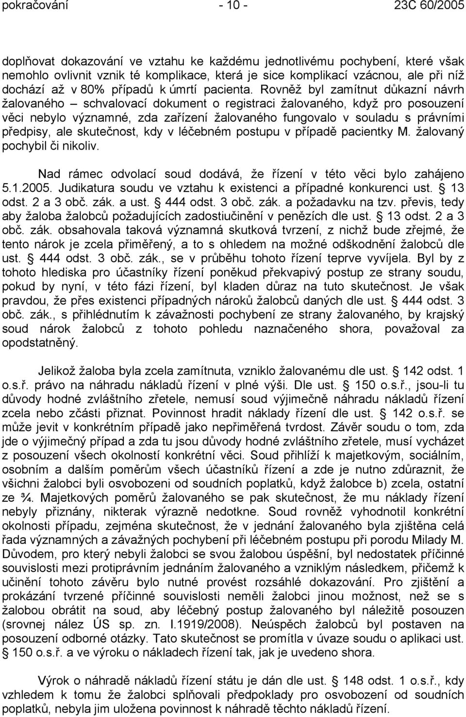 Rovněž byl zamítnut důkazní návrh žalovaného schvalovací dokument o registraci žalovaného, když pro posouzení věci nebylo významné, zda zařízení žalovaného fungovalo v souladu s právními předpisy,