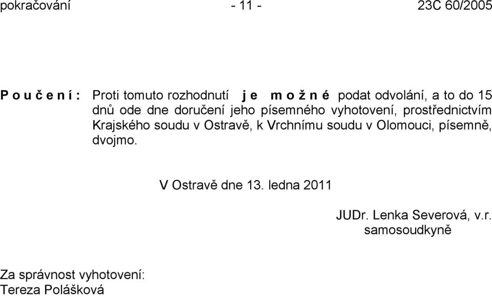 Krajského soudu v Ostravě, k Vrchnímu soudu v Olomouci, písemně, dvojmo. V Ostravě dne 13.