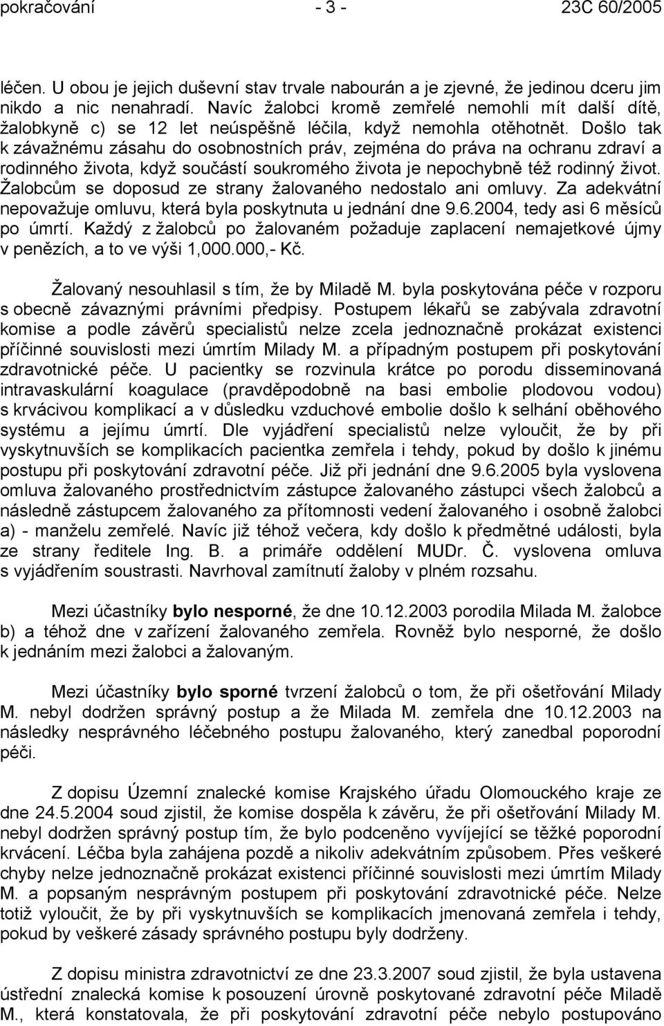 Došlo tak k závažnému zásahu do osobnostních práv, zejména do práva na ochranu zdraví a rodinného života, když součástí soukromého života je nepochybně též rodinný život.