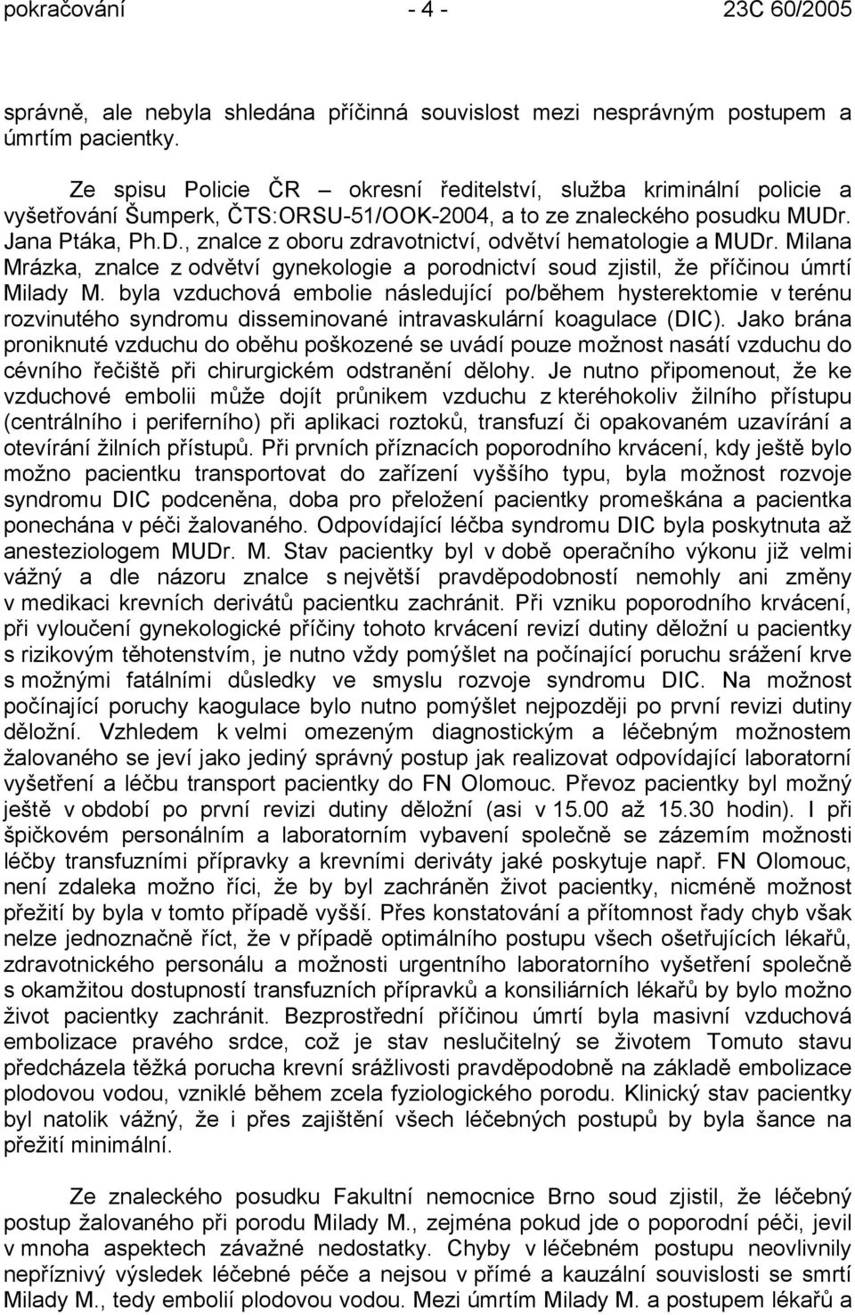 . Jana Ptáka, Ph.D., znalce z oboru zdravotnictví, odvětví hematologie a MUDr. Milana Mrázka, znalce z odvětví gynekologie a porodnictví soud zjistil, že příčinou úmrtí Milady M.