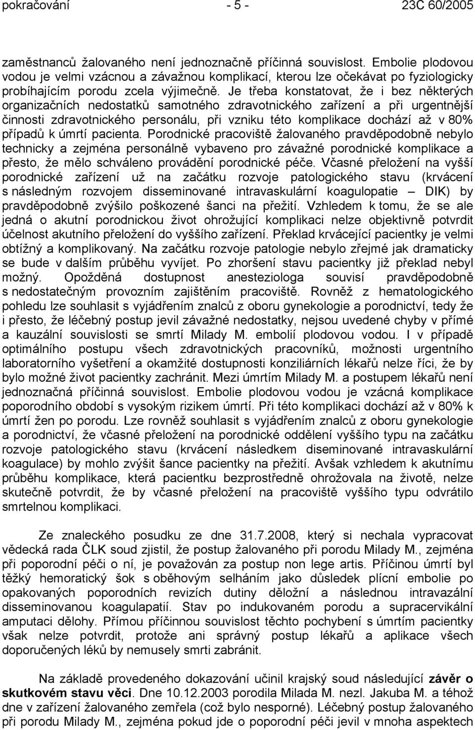 Je třeba konstatovat, že i bez některých organizačních nedostatků samotného zdravotnického zařízení a při urgentnější činnosti zdravotnického personálu, při vzniku této komplikace dochází až v 80%