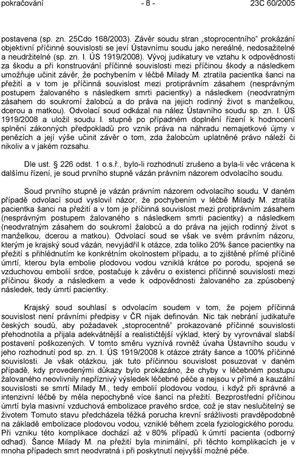 Vývoj judikatury ve vztahu k odpovědnosti za škodu a při konstruování příčinné souvislosti mezi příčinou škody a následkem umožňuje učinit závěr, že pochybením v léčbě Milady M.