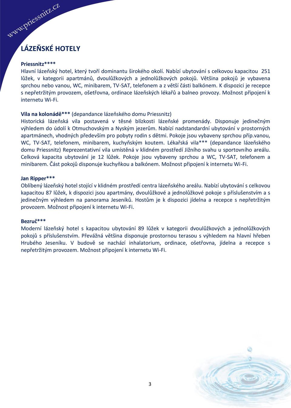 K dispozici je recepce s nepřetržitým provozem, ošetřovna, ordinace lázeňských lékařů a balneo provozy. Možnost připojení k internetu Wi-Fi.