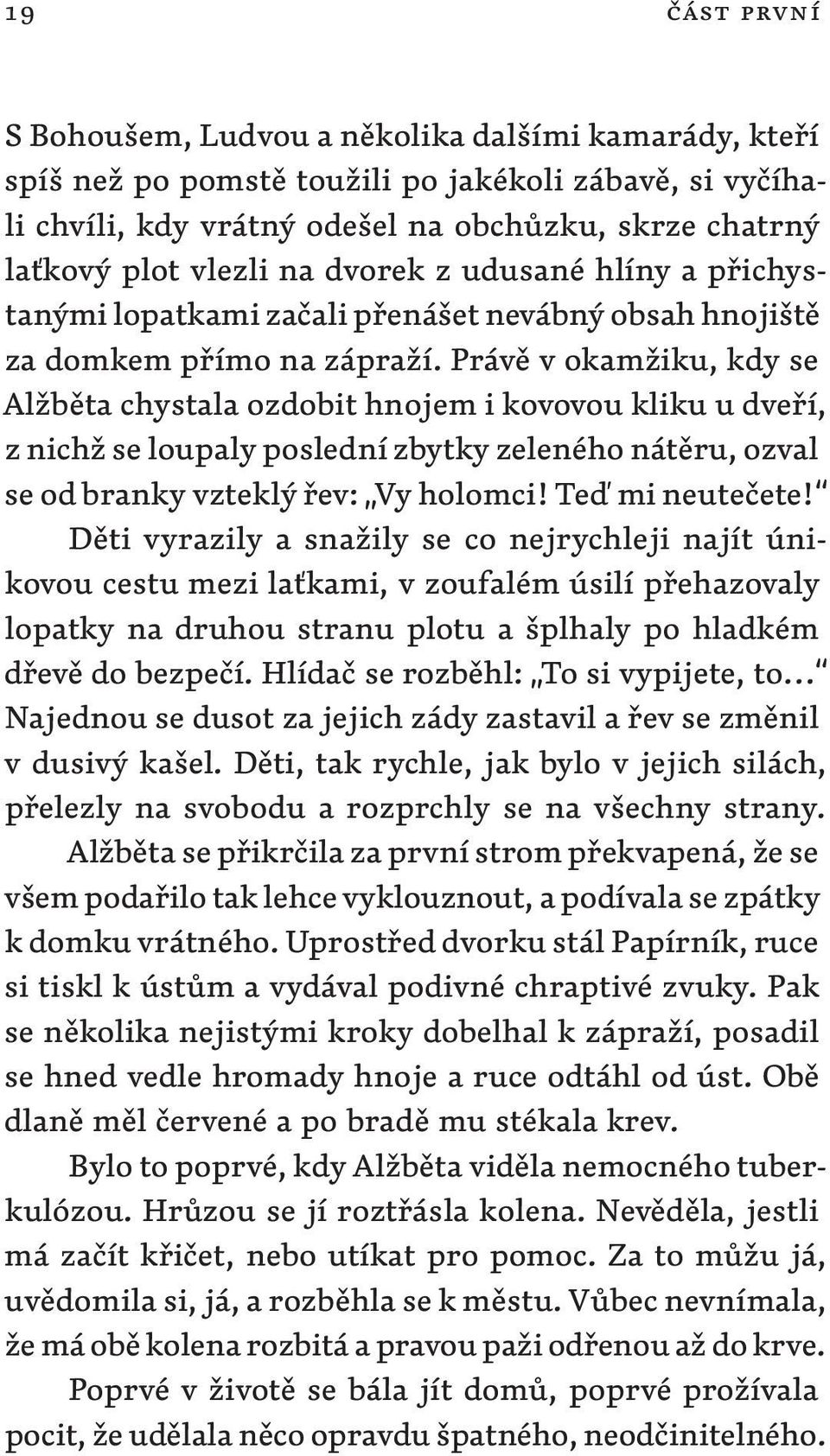 Právě v okamžiku, kdy se Alžběta chystala ozdobit hnojem i kovovou kliku u dveří, z nichž se loupaly poslední zbytky zeleného nátěru, ozval se od branky vzteklý řev: Vy holomci! Teď mi neutečete!