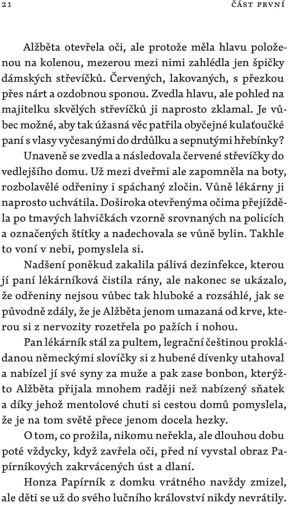 Unaveně se zvedla a následovala červené střevíčky do vedlejšího domu. Už mezi dveřmi ale zapomněla na boty, rozbolavělé odřeniny i spáchaný zločin. Vůně lékárny ji naprosto uchvátila.