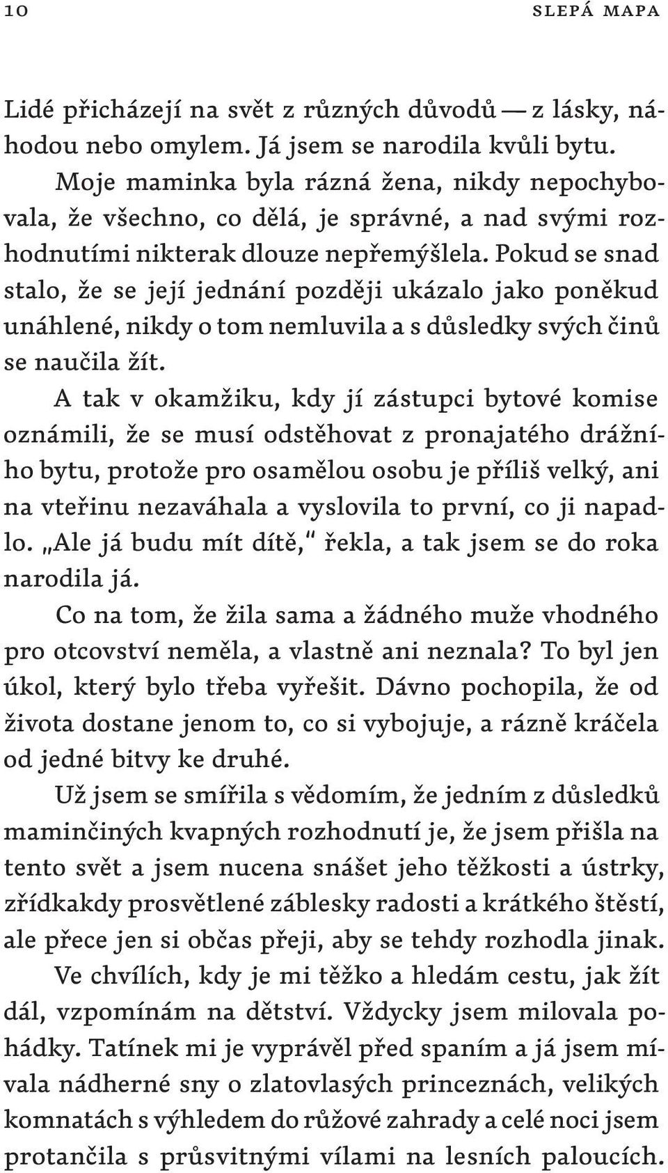 Pokud se snad stalo, že se její jednání později ukázalo jako poněkud unáhlené, nikdy o tom nemluvila a s důsledky svých činů se naučila žít.