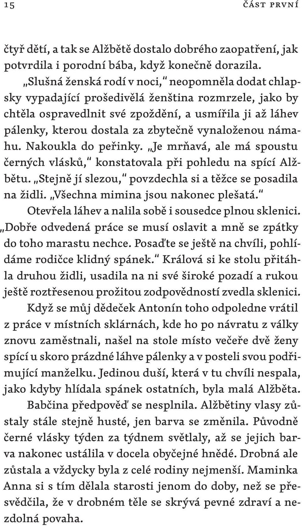 vynaloženou námahu. Nakoukla do peřinky. Je mrňavá, ale má spoustu černých vlásků, konstatovala při pohledu na spící Alžbětu. Stejně jí slezou, povzdechla si a těžce se posadila na židli.