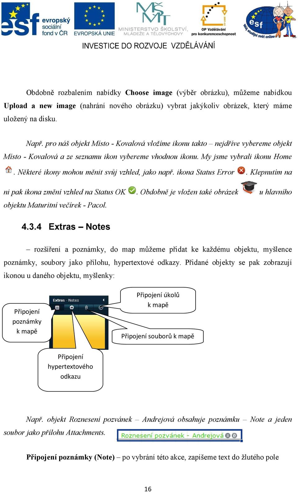 ěkteré ikony mohou měnit svůj vzhled, jako např. ikona Status Error. Klepnutím na ni pak ikona změní vzhled na Status OK. Obdobně je vložen také obrázek u hlavního objektu Maturitní večírek - Pacol.