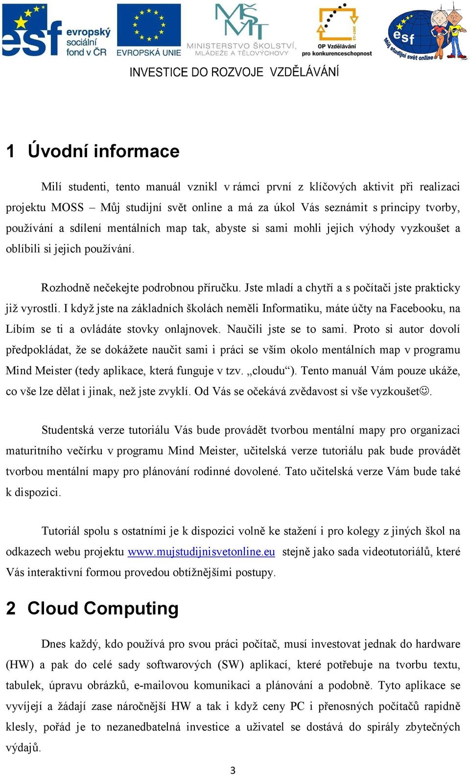 Jste mladí a chytří a s počítači jste prakticky již vyrostli. I když jste na základních školách neměli Informatiku, máte účty na Facebooku, na Líbím se ti a ovládáte stovky onlajnovek.