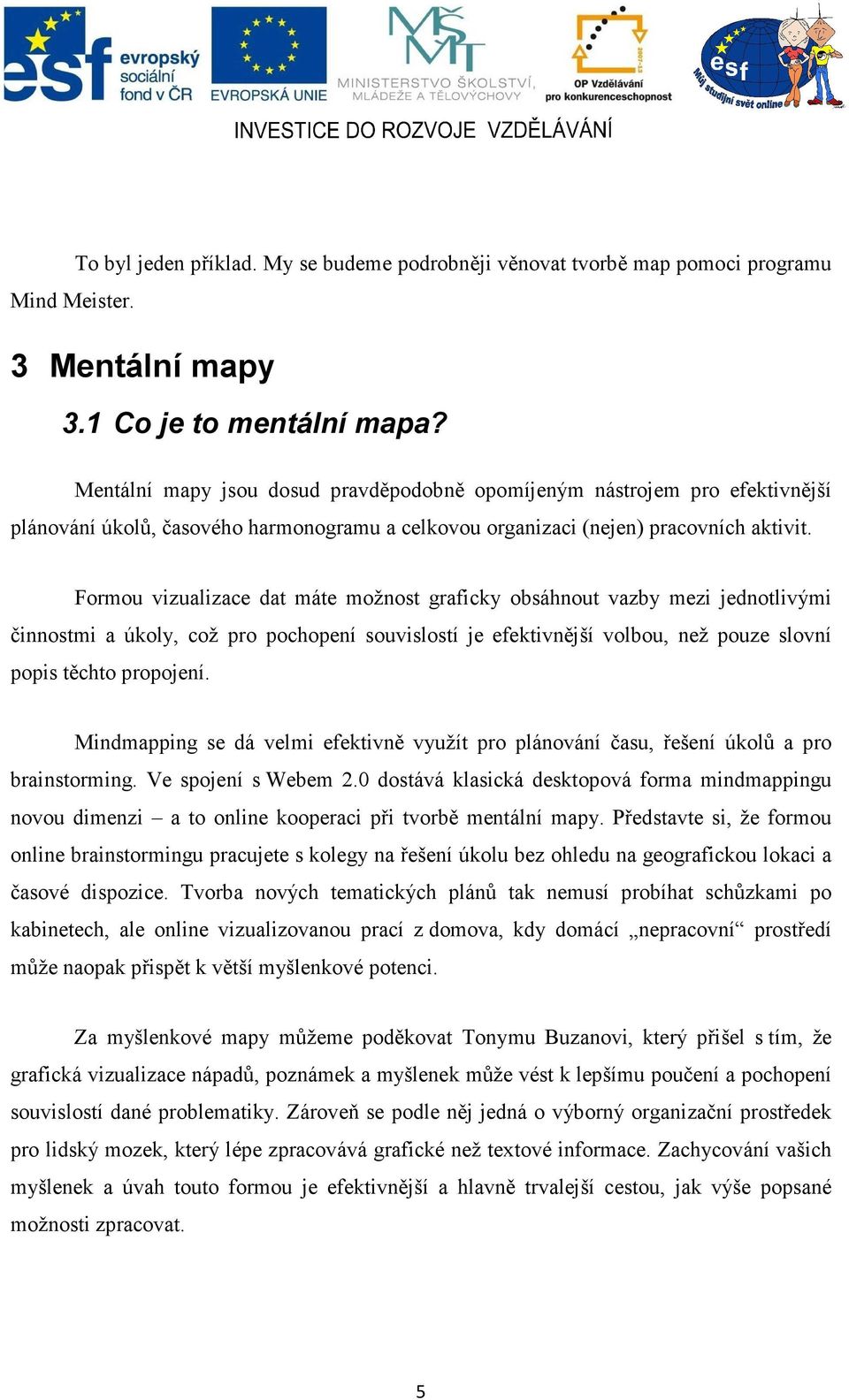 Formou vizualizace dat máte možnost graficky obsáhnout vazby mezi jednotlivými činnostmi a úkoly, což pro pochopení souvislostí je efektivnější volbou, než pouze slovní popis těchto propojení.