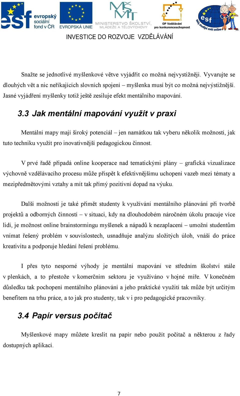 3 Jak mentální mapování využít v praxi Mentální mapy mají široký potenciál jen namátkou tak vyberu několik možností, jak tuto techniku využít pro inovativnější pedagogickou činnost.