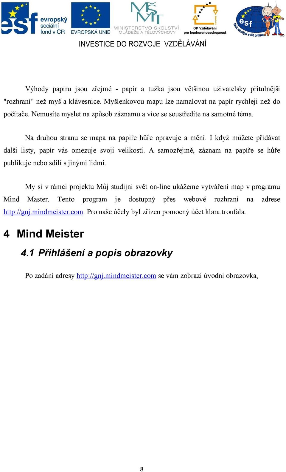 A samozřejmě, záznam na papíře se hůře publikuje nebo sdílí s jinými lidmi. My si v rámci projektu Můj studijní svět on-line ukážeme vytváření map v programu Mind Master.