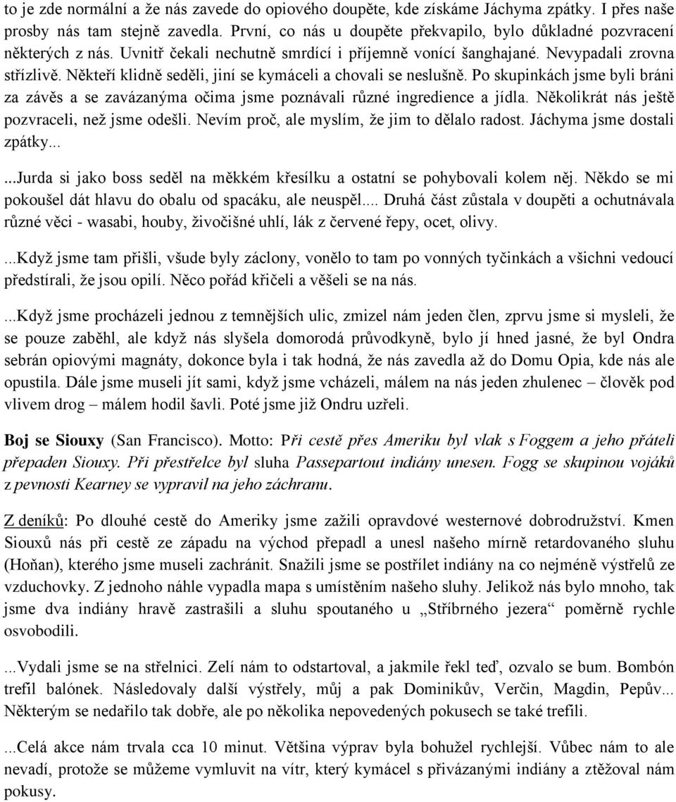 Někteří klidně seděli, jiní se kymáceli a chovali se neslušně. Po skupinkách jsme byli bráni za závěs a se zavázanýma očima jsme poznávali různé ingredience a jídla.