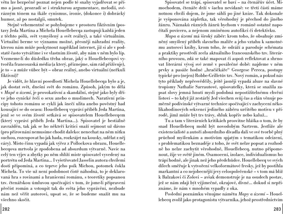 Stejně vehementně se pohybujeme v prostoru fiktivním (postavy Jeda Martina a Michela Houellebecqa zastupují každá jeden z těchto pólů, svět vymyšlený a svět reálný), a také virtuálním.