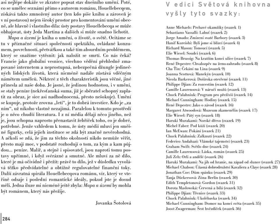 hlavně i vlastního díla: ústy postavy Houellebecqa se může obhajovat, ústy Jeda Martina a dalších si může snadno lichotit. Mapa a území je kniha o umění, o životě, o světě.