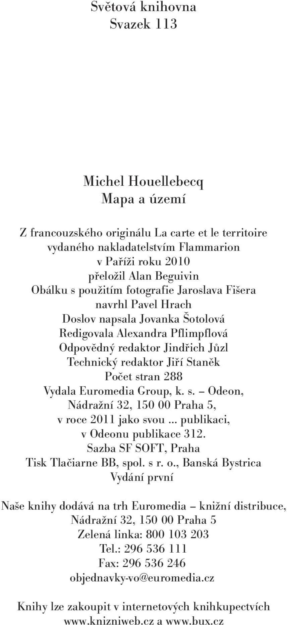 288 Vydala Euromedia Group, k. s. Odeon, Nádražní 32, 150 00 Praha 5, v roce 2011 jako svou publikaci, v Odeonu publikace 312. Sazba SF SOFT, Praha Tisk Tlačiarne BB, spol. s r. o.