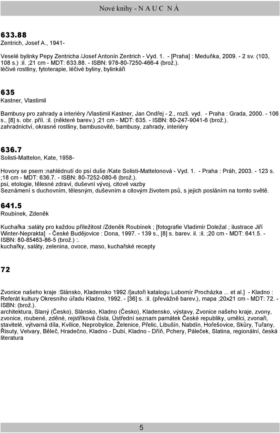 obr. příl. :il. (některé barev.) ;21 cm - MDT: 635. - ISBN: 80-247-9041-6 (brož.). zahradnictví, okrasné rostliny, bambusovité, bambusy, zahrady, interiéry 636.