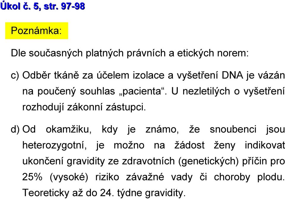 vázán n poučený souhls pcient. U nezletilých o vyšetření rozhodují zákonní zástupci.